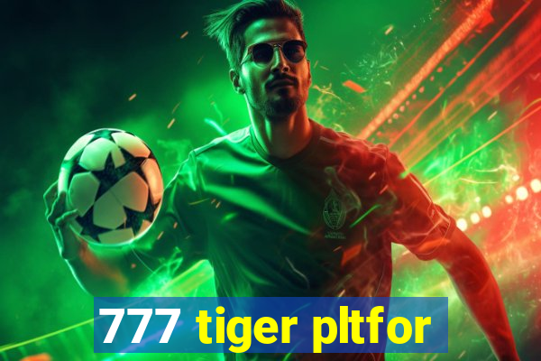 777 tiger pltfor